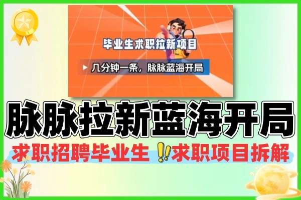 毕业生求职脉脉拉新蓝海项目:大学生刚需赛道,内推噱头引流,空白市场 0 竞争