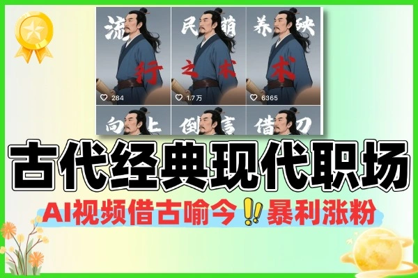 AI 视频借古喻今玩法:古代经典 + 现代职场智慧,单月涨粉 79.6W,变现 6 位数(可矩阵收徒)