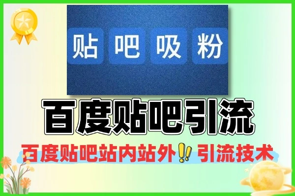 百度贴吧引流全攻略:站内站外精准获客技术,含自动顶帖 + 防删图工具(附教程)