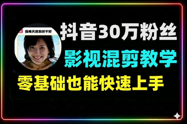 抖音30万粉丝博主的影视混剪教学零基础也能快速上手
